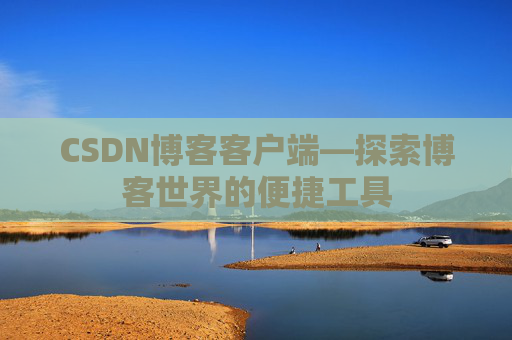 CSDN博客客户端—探索博客世界的便捷工具